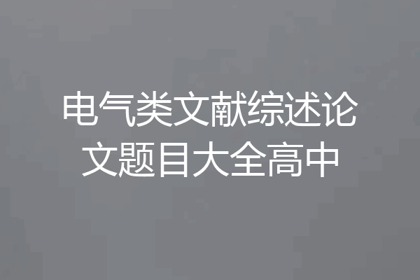 电气类文献综述论文题目大全高中
