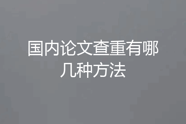 国内论文查重有哪几种方法