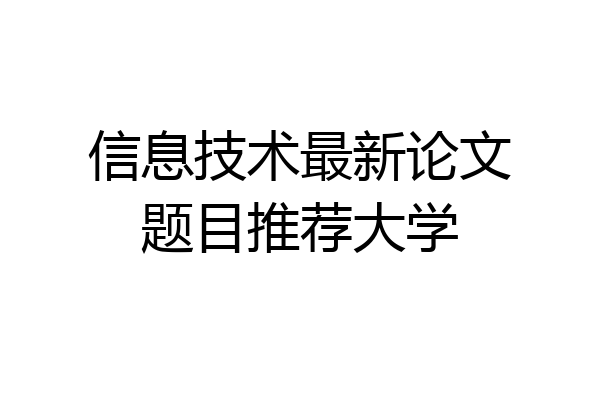 信息技术最新论文题目推荐大学