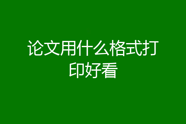 论文用什么格式打印好看