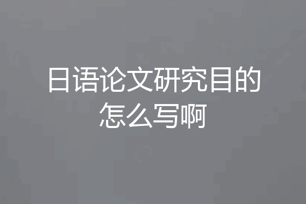 日语论文研究目的怎么写啊
