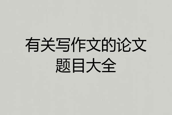 有关写作文的论文题目大全