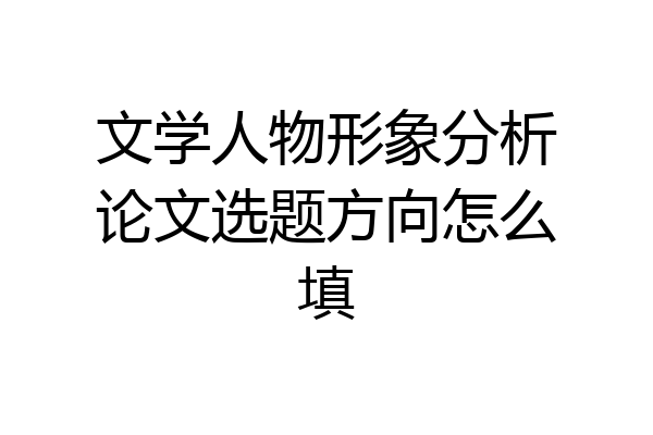 文学人物形象分析论文选题方向怎么填
