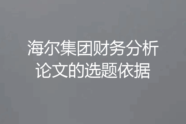 海尔集团财务分析论文的选题依据