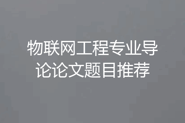 物联网工程专业导论论文题目推荐