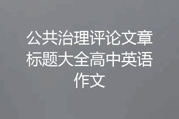 公共治理评论文章标题大全高中英语作文