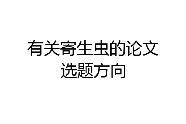 有关寄生虫的论文选题方向