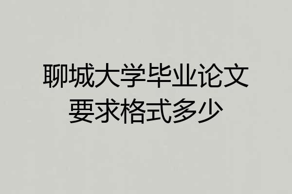 聊城大学毕业论文要求格式多少
