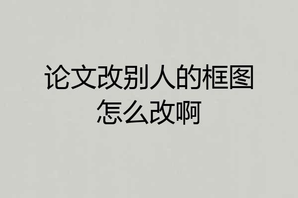 论文改别人的框图怎么改啊