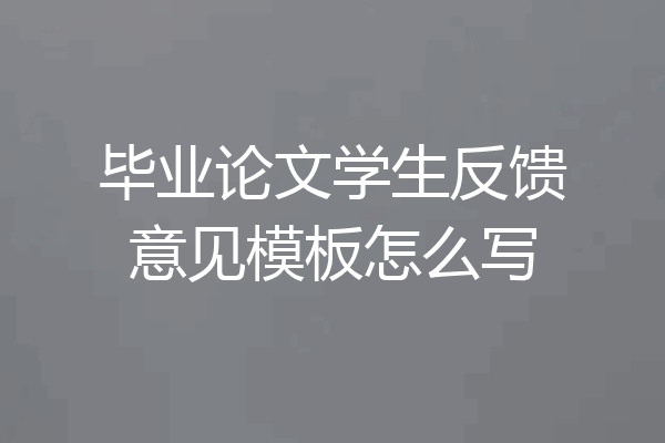 毕业论文学生反馈意见模板怎么写