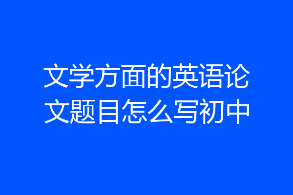文学方面的英语论文题目怎么写初中