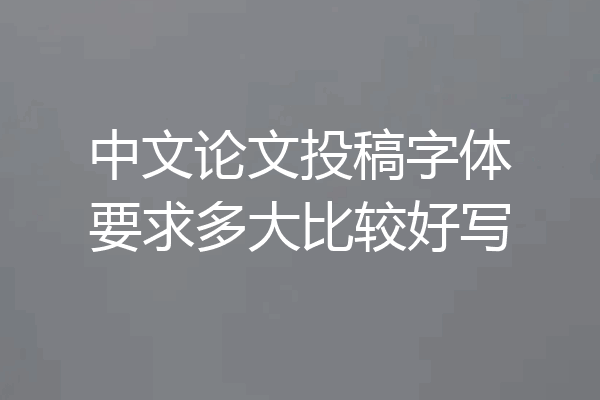 中文论文投稿字体要求多大比较好写