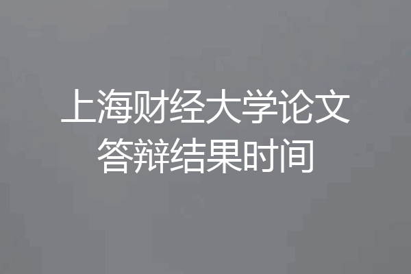 上海财经大学论文答辩结果时间