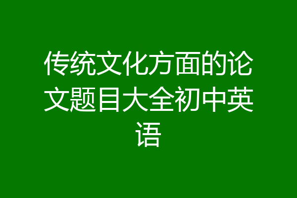 传统文化方面的论文题目大全初中英语