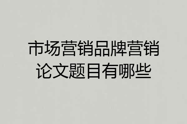 市场营销品牌营销论文题目有哪些
