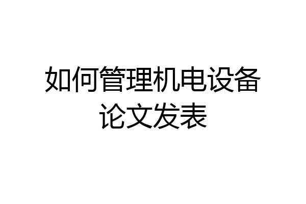 如何管理机电设备论文发表