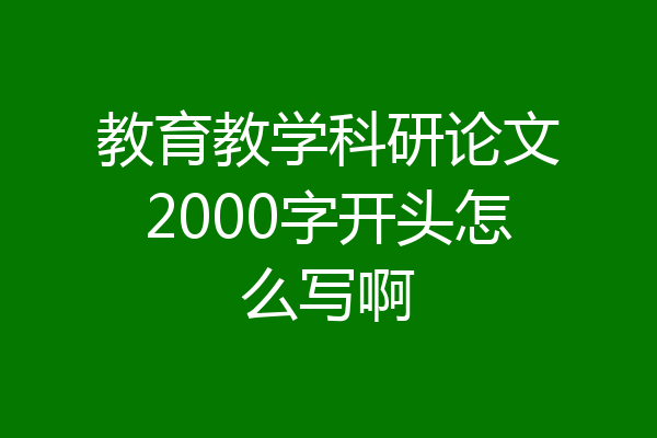 教育教学科研论文2000字开头怎么写啊