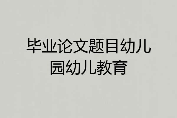 毕业论文题目幼儿园幼儿教育