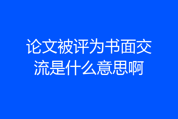 论文被评为书面交流是什么意思啊