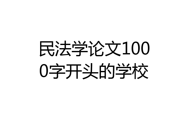 民法学论文1000字开头的学校