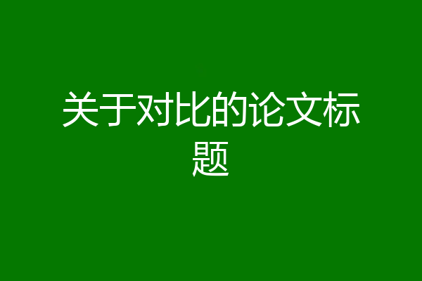 关于对比的论文标题