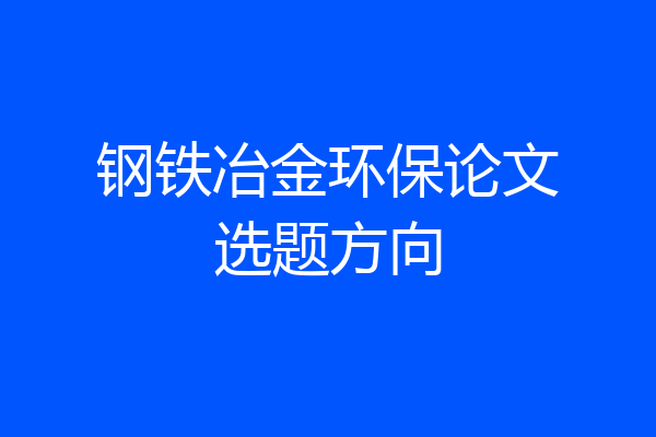 钢铁冶金环保论文选题方向