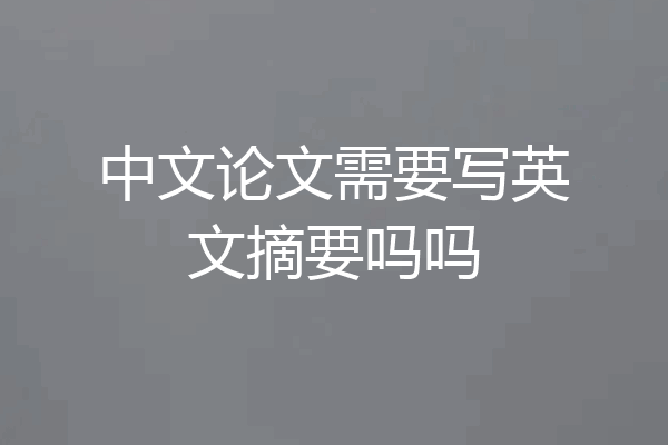 中文论文需要写英文摘要吗吗