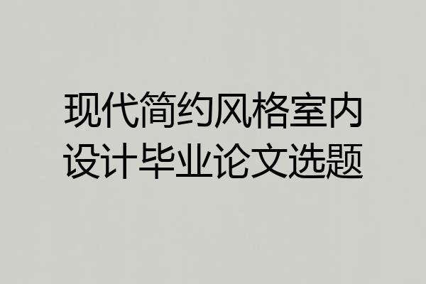 现代简约风格室内设计毕业论文选题