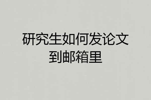 研究生如何发论文到邮箱里