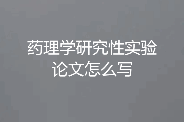 药理学研究性实验论文怎么写