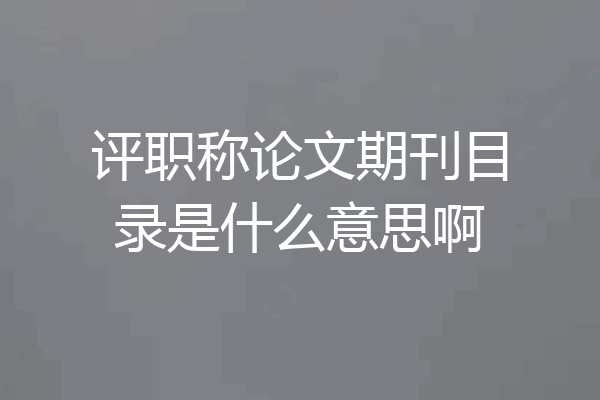 评职称论文期刊目录是什么意思啊
