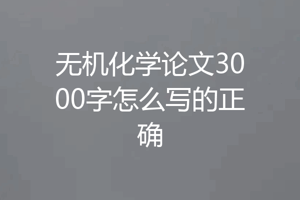 无机化学论文3000字怎么写的正确