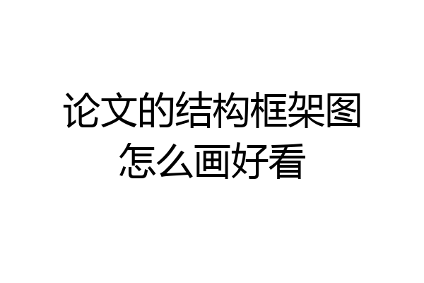 论文的结构框架图怎么画好看