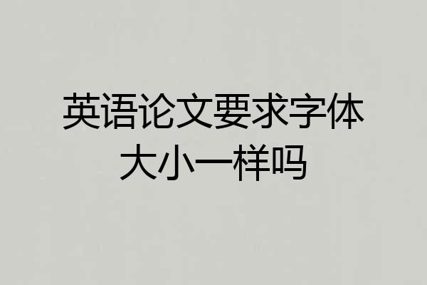 英语论文要求字体大小一样吗