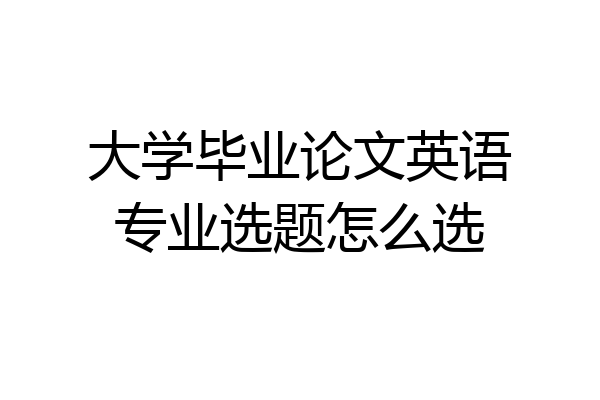 大学毕业论文英语专业选题怎么选