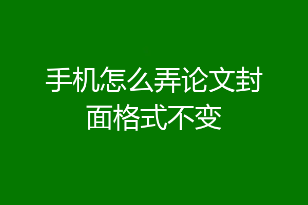 手机怎么弄论文封面格式不变