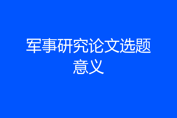 军事研究论文选题意义