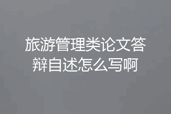 旅游管理类论文答辩自述怎么写啊