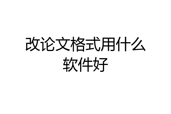 改论文格式用什么软件好