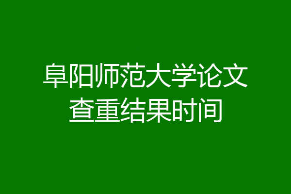 阜阳师范大学论文查重结果时间