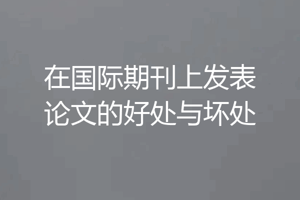 在国际期刊上发表论文的好处与坏处