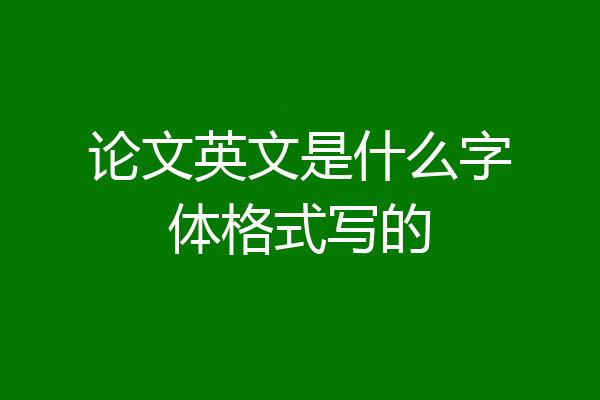 论文英文是什么字体格式写的