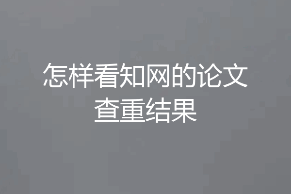 怎样看知网的论文查重结果
