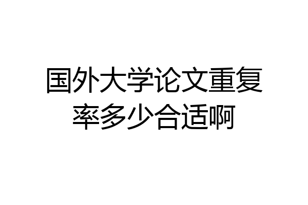 国外大学论文重复率多少合适啊