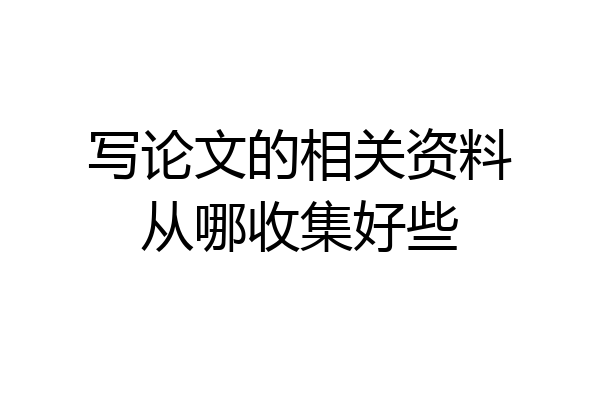 写论文的相关资料从哪收集好些