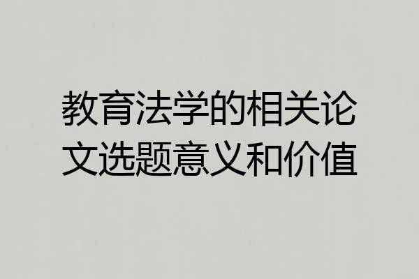 教育法学的相关论文选题意义和价值