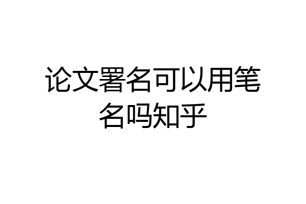 论文署名可以用笔名吗知乎