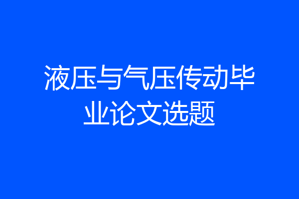 液压与气压传动毕业论文选题