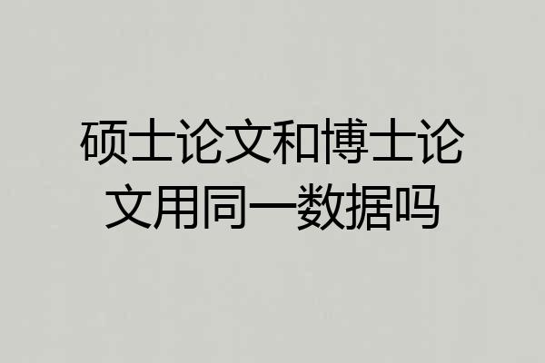硕士论文和博士论文用同一数据吗