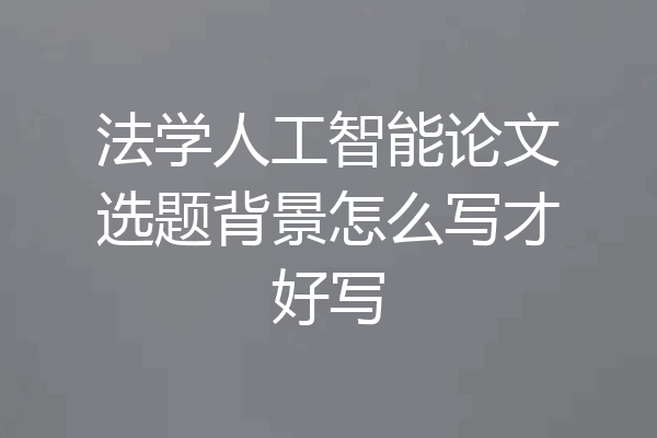 法学人工智能论文选题背景怎么写才好写